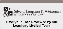 SL&W | Silvers, Langsam & Weitzman | Attorneys At Law | Have Your Case Reviewed by our Legal and Medical Team